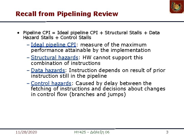 Recall from Pipelining Review • Pipeline CPI = Ideal pipeline CPI + Structural Stalls Recall from Pipelining Review • Pipeline CPI = Ideal pipeline CPI + Structural Stalls