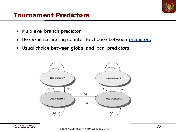 Tournament Predictors • Multilevel branch predictor • Use n-bit saturating counter to choose between Tournament Predictors • Multilevel branch predictor • Use n-bit saturating counter to choose between