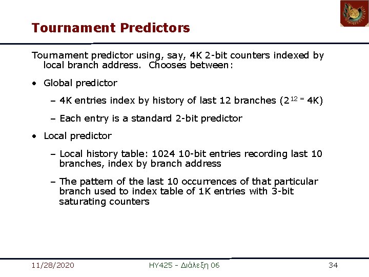 Tournament Predictors Tournament predictor using, say, 4 K 2 -bit counters indexed by local Tournament Predictors Tournament predictor using, say, 4 K 2 -bit counters indexed by local