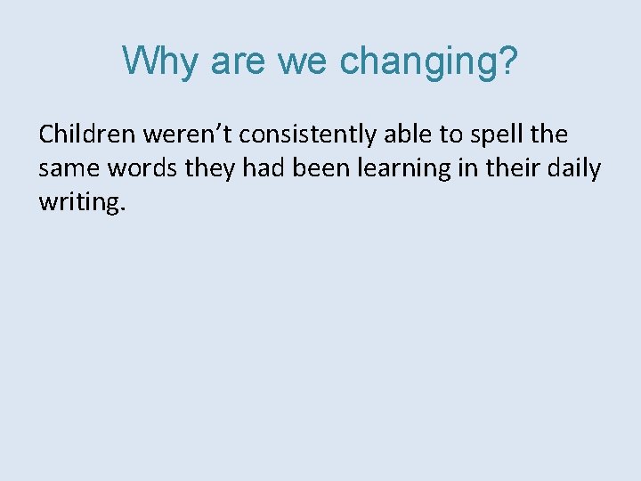 Why are we changing? Children weren’t consistently able to spell the same words they