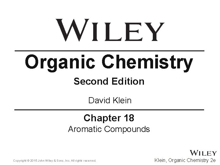 Organic Chemistry Second Edition David Klein Chapter 18 Aromatic Compounds Copyright © 2015 John Organic Chemistry Second Edition David Klein Chapter 18 Aromatic Compounds Copyright © 2015 John