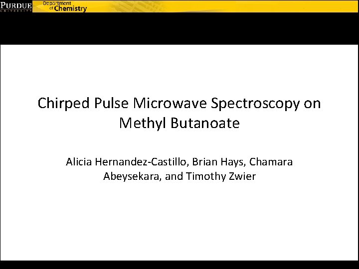 Chirped Pulse Microwave Spectroscopy on Methyl Butanoate Alicia Hernandez-Castillo, Brian Hays, Chamara Abeysekara, and