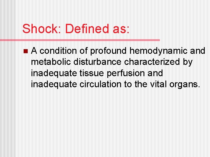 Shock: Defined as: n A condition of profound hemodynamic and metabolic disturbance characterized by