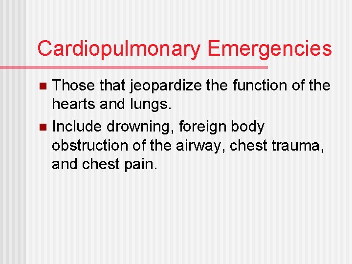 Cardiopulmonary Emergencies Those that jeopardize the function of the hearts and lungs. n Include