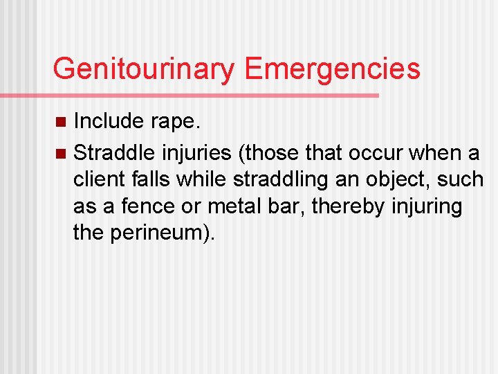 Genitourinary Emergencies Include rape. n Straddle injuries (those that occur when a client falls
