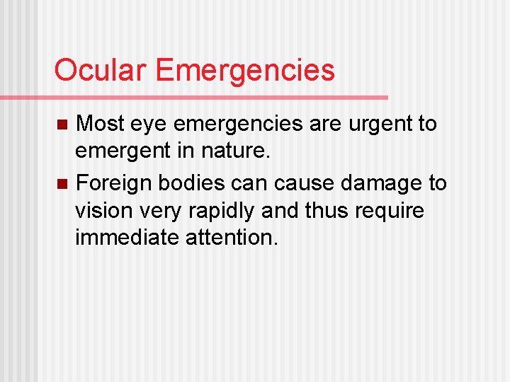 Ocular Emergencies Most eye emergencies are urgent to emergent in nature. n Foreign bodies