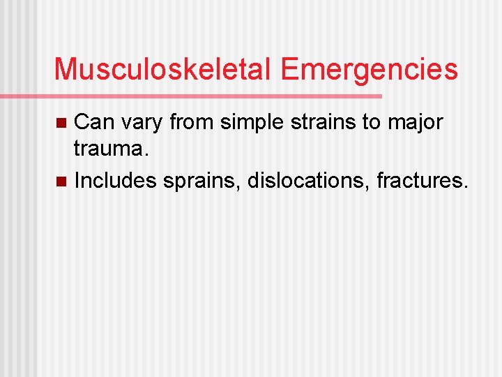 Musculoskeletal Emergencies Can vary from simple strains to major trauma. n Includes sprains, dislocations,