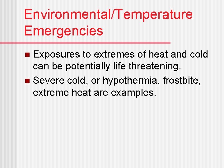 Environmental/Temperature Emergencies Exposures to extremes of heat and cold can be potentially life threatening.