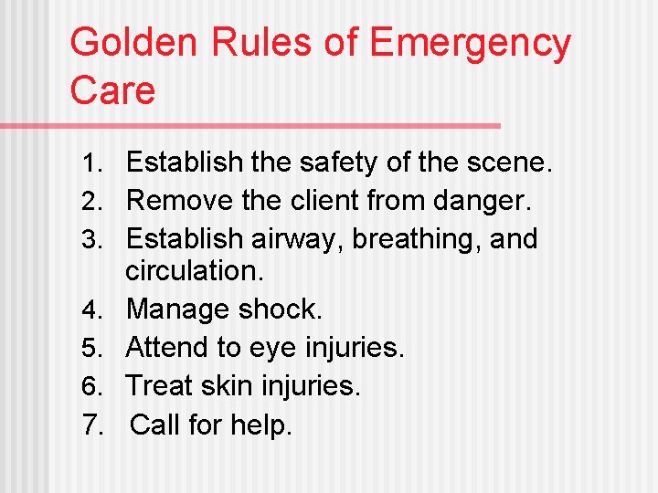Golden Rules of Emergency Care 1. Establish the safety of the scene. 2. Remove