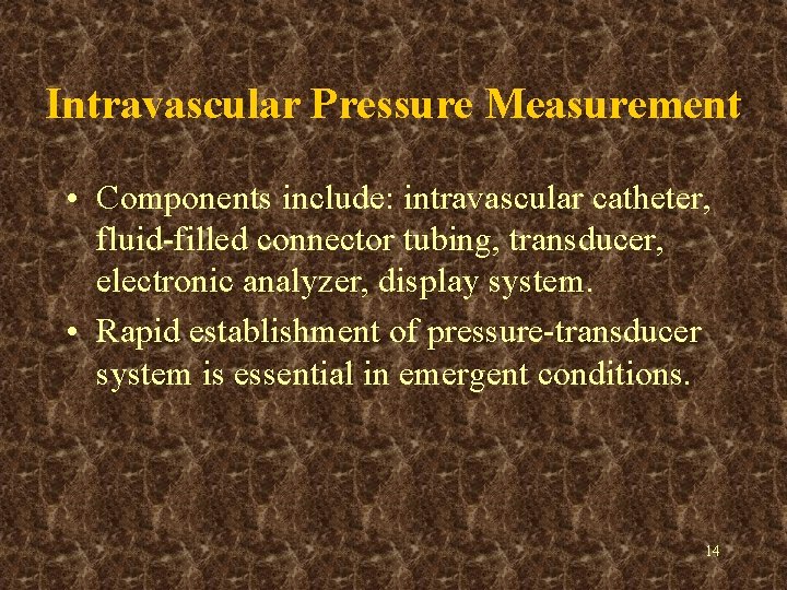 Intravascular Pressure Measurement • Components include: intravascular catheter, fluid-filled connector tubing, transducer, electronic analyzer,