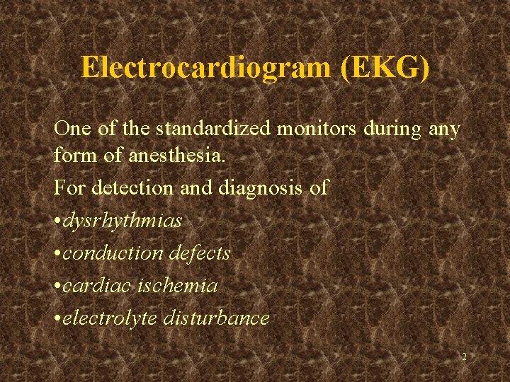 Electrocardiogram (EKG) One of the standardized monitors during any form of anesthesia. For detection