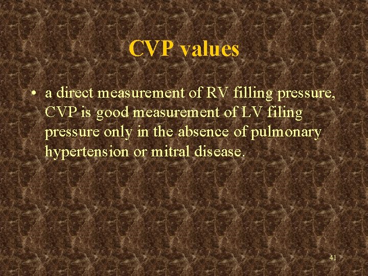 CVP values • a direct measurement of RV filling pressure, CVP is good measurement