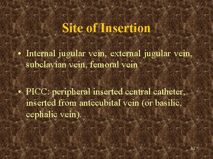 Site of Insertion • Internal jugular vein, external jugular vein, subclavian vein, femoral vein