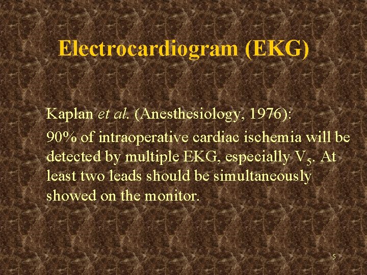 Electrocardiogram (EKG) Kaplan et al. (Anesthesiology, 1976): 90% of intraoperative cardiac ischemia will be