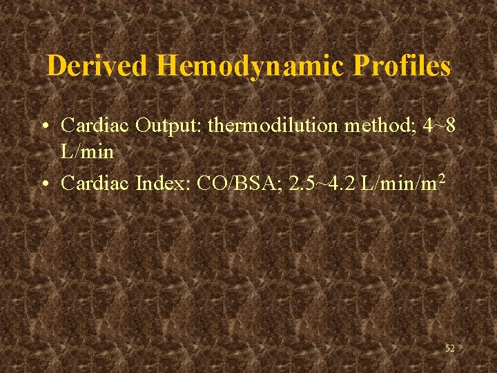 Derived Hemodynamic Profiles • Cardiac Output: thermodilution method; 4~8 L/min • Cardiac Index: CO/BSA;