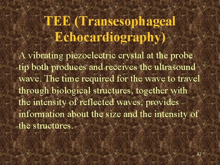 TEE (Transesophageal Echocardiography) A vibrating piezoelectric crystal at the probe tip both produces and