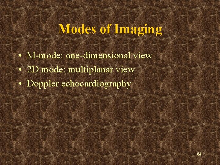 Modes of Imaging • M-mode: one-dimensional view • 2 D mode: multiplanar view •