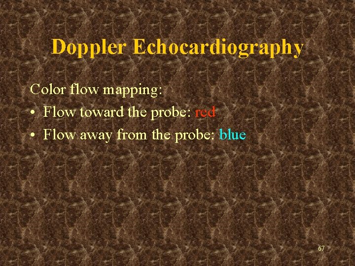 Doppler Echocardiography Color flow mapping: • Flow toward the probe: red • Flow away