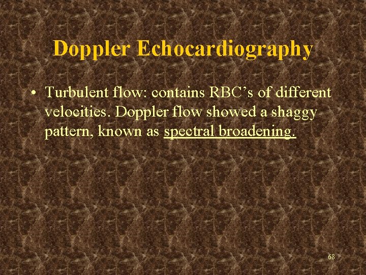 Doppler Echocardiography • Turbulent flow: contains RBC’s of different velocities. Doppler flow showed a