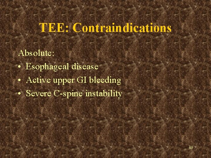 TEE: Contraindications Absolute: • Esophageal disease • Active upper GI bleeding • Severe C-spine