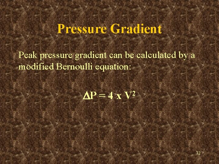Pressure Gradient Peak pressure gradient can be calculated by a modified Bernoulli equation: P