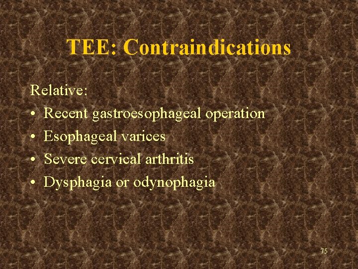 TEE: Contraindications Relative: • Recent gastroesophageal operation • Esophageal varices • Severe cervical arthritis