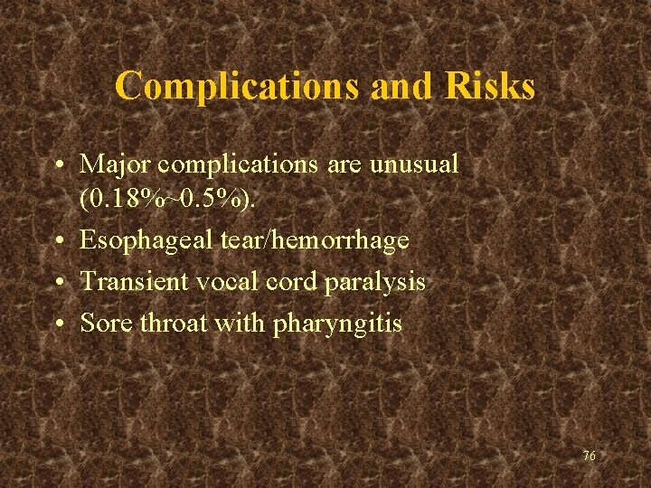 Complications and Risks • Major complications are unusual (0. 18%~0. 5%). • Esophageal tear/hemorrhage