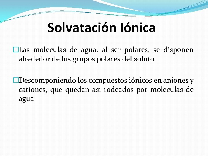 Solvatación Iónica �Las moléculas de agua, al ser polares, se disponen alrededor de los
