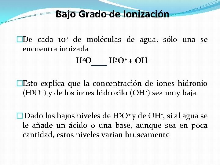 Bajo Grado de Ionización �De cada 107 de moléculas de agua, sólo una se