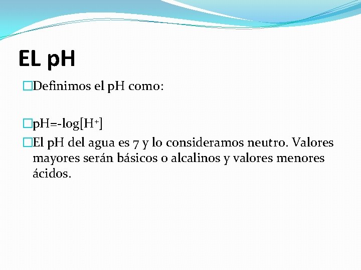 EL p. H �Definimos el p. H como: �p. H=-log[H+] �El p. H del