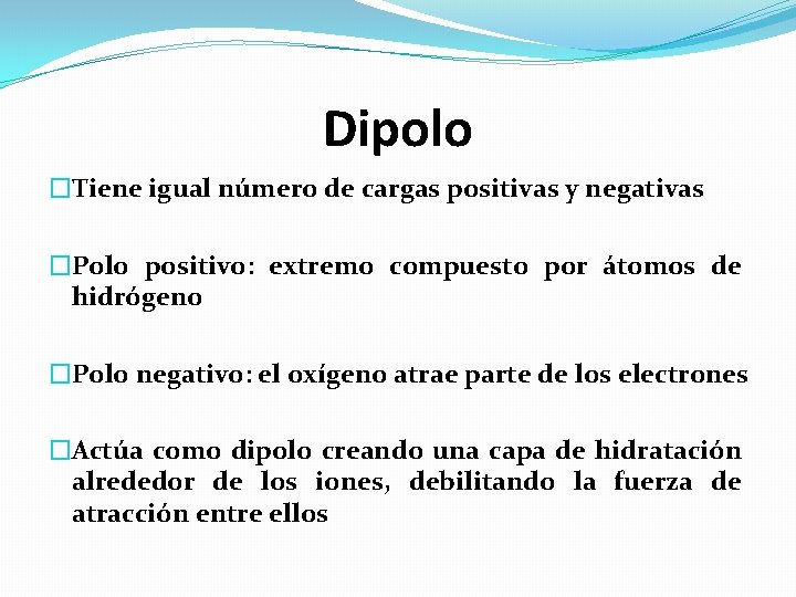Dipolo �Tiene igual número de cargas positivas y negativas �Polo positivo: extremo compuesto por