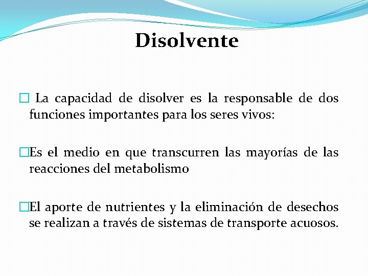 Disolvente � La capacidad de disolver es la responsable de dos funciones importantes para