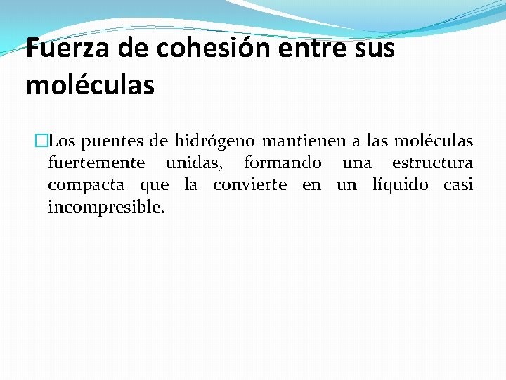 Fuerza de cohesión entre sus moléculas �Los puentes de hidrógeno mantienen a las moléculas