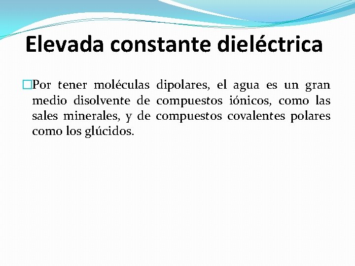 Elevada constante dieléctrica �Por tener moléculas dipolares, el agua es un gran medio disolvente
