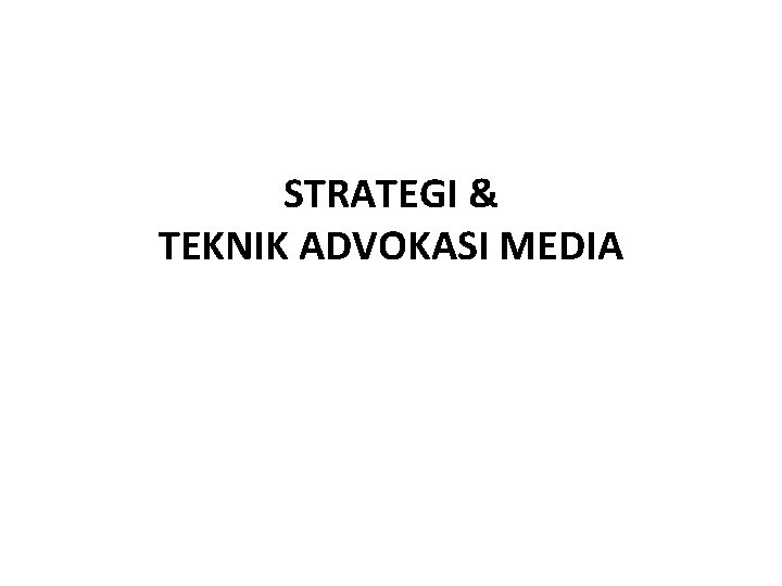 STRATEGI & TEKNIK ADVOKASI MEDIA 