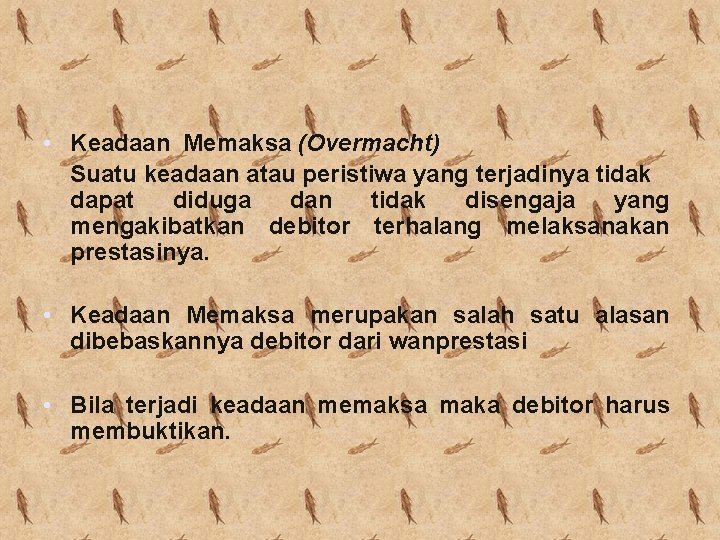  • Keadaan Memaksa (Overmacht) Suatu keadaan atau peristiwa yang terjadinya tidak dapat diduga
