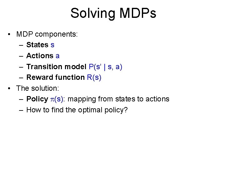 Solving MDPs • MDP components: – States s – Actions a – Transition model Solving MDPs • MDP components: – States s – Actions a – Transition model