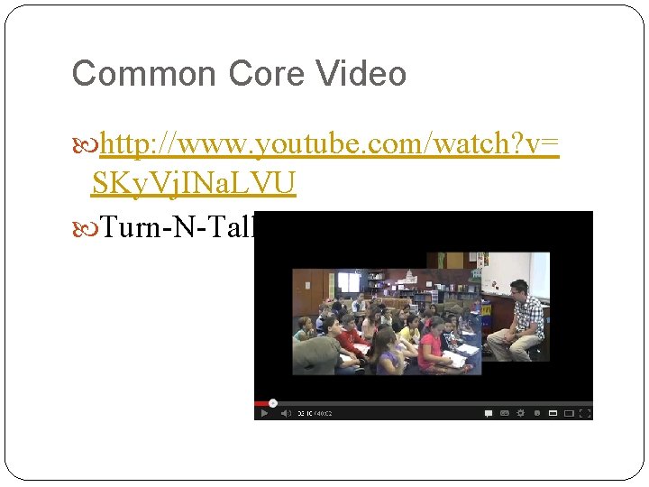 Common Core Video http: //www. youtube. com/watch? v= SKy. Vj. INa. LVU Turn-N-Talk 