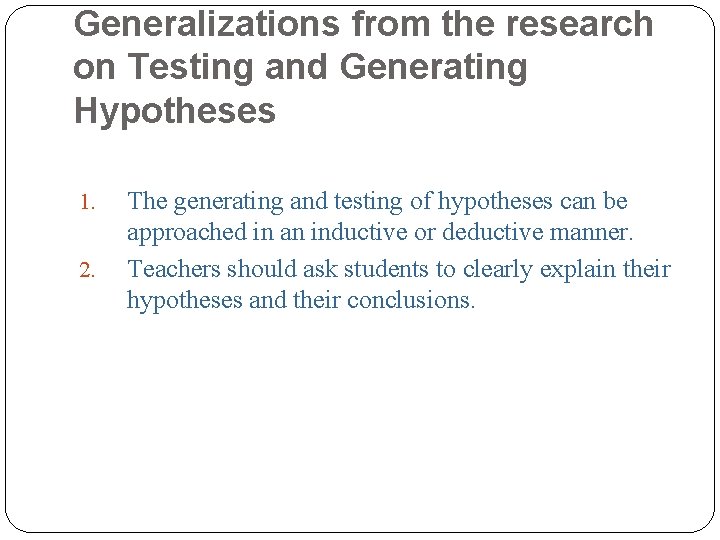 Generalizations from the research on Testing and Generating Hypotheses 1. 2. The generating and