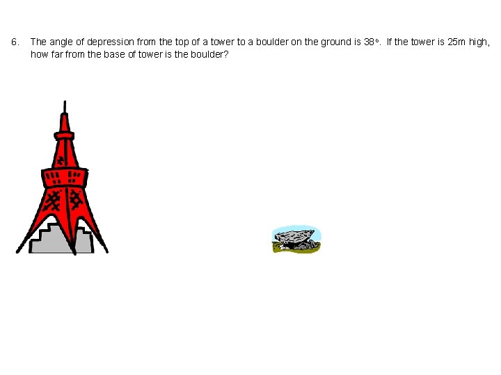 6. The angle of depression from the top of a tower to a boulder