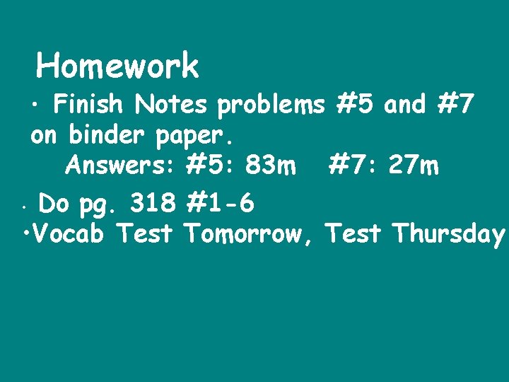 Homework • Finish Notes problems #5 and #7 on binder paper. Answers: #5: 83
