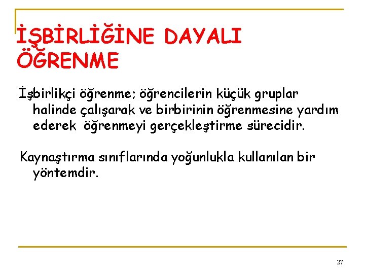 İŞBİRLİĞİNE DAYALI ÖĞRENME İşbirlikçi öğrenme; öğrencilerin küçük gruplar halinde çalışarak ve birbirinin öğrenmesine yardım