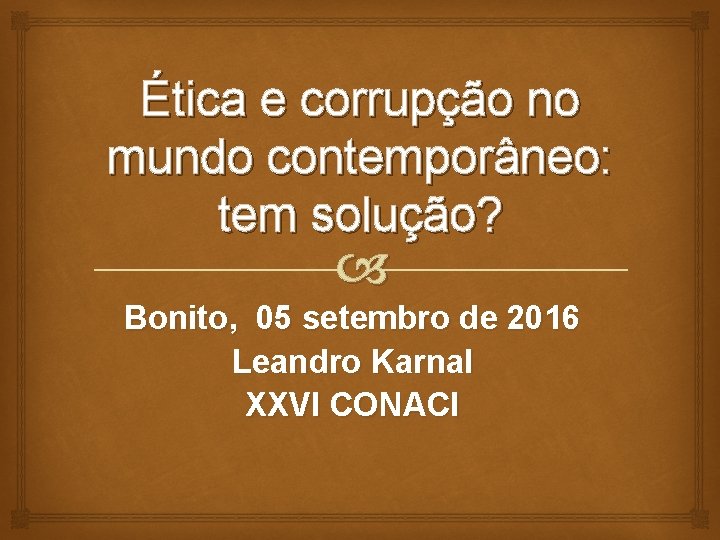 Ética e corrupção no mundo contemporâneo: tem solução? Bonito, 05 setembro de 2016 Leandro