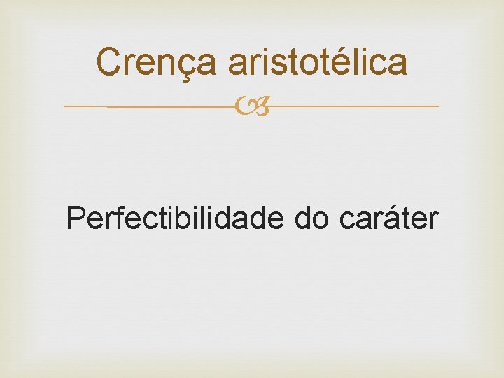 Crença aristotélica Perfectibilidade do caráter 