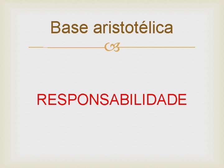 Base aristotélica RESPONSABILIDADE 