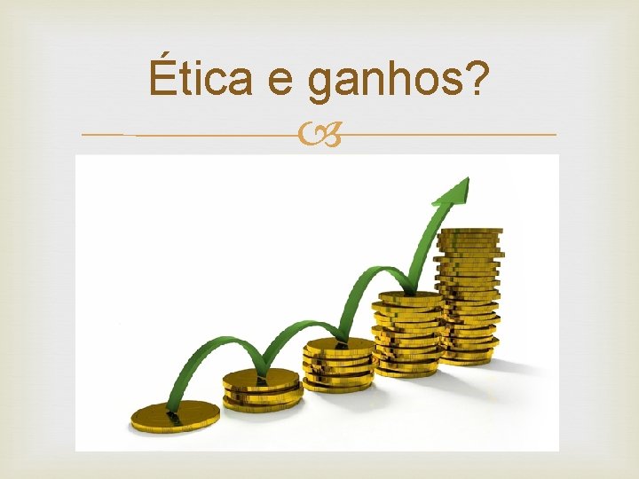 Ética e ganhos? 