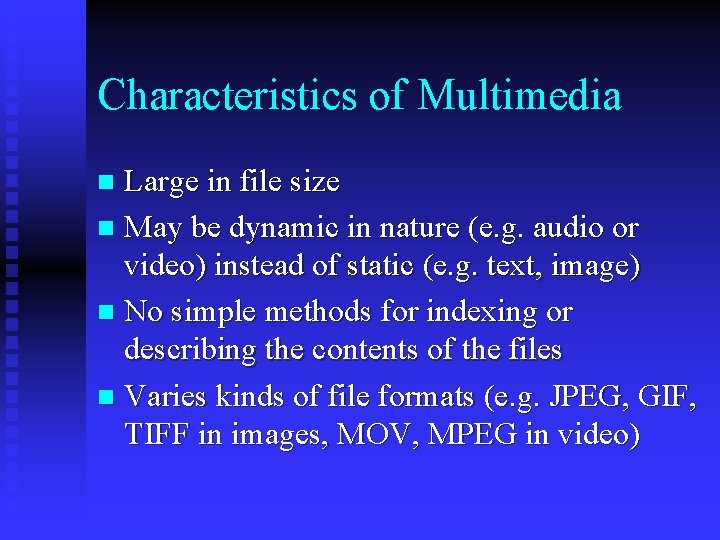 Characteristics of Multimedia Large in file size n May be dynamic in nature (e.