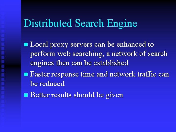 Distributed Search Engine Local proxy servers can be enhanced to perform web searching, a