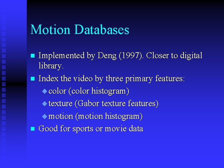 Motion Databases n n n Implemented by Deng (1997). Closer to digital library. Index