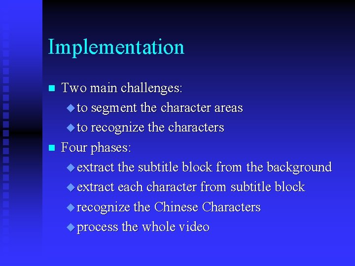 Implementation n n Two main challenges: u to segment the character areas u to